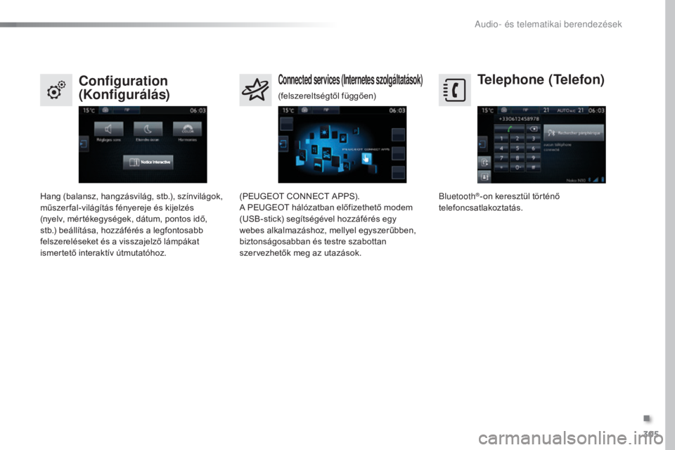 Peugeot 308 2016  Kezelési útmutató (in Hungarian) 305
308_hu_Chap10c_SMEGplus_ed02-2015
Telephone (Telefon)
Configuration 
(Konfigurálás)Connected services (Internetes szolgáltatások)
Bluetooth®-on keresztül történő 
telefoncsatlakoztatás.
