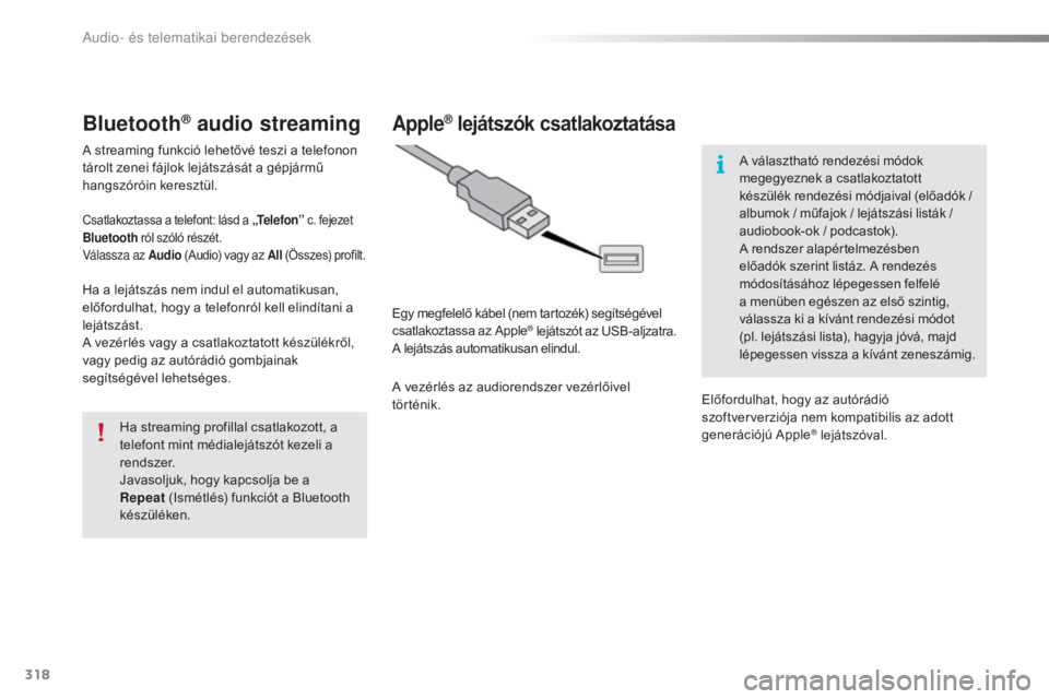 Peugeot 308 2016  Kezelési útmutató (in Hungarian) 318
308_hu_Chap10c_SMEGplus_ed02-2015
Bluetooth® audio streaming
A streaming funkció lehetővé teszi a telefonon 
tárolt zenei fájlok lejátszását a gépjármű 
hangszóróin keresztül.
Csatl