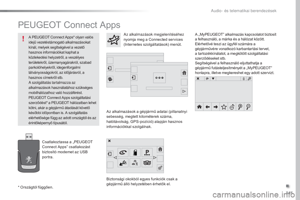 Peugeot 308 2016  Kezelési útmutató (in Hungarian) 345
308_hu_Chap10c_SMEGplus_ed02-2015
PEUGEOT Connect Apps
Az alkalmazások a gépjármű adatai (pillanatnyi 
sebesség, megtett kilométerek száma, 
hatótávolság, GPS-pozíció) alapján hasznos