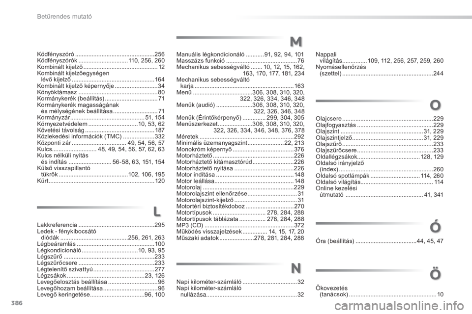 Peugeot 308 2016  Kezelési útmutató (in Hungarian) 386
308_hu_Chap11_index-alpha_ed02-2015
Manuális légkondicionáló ........... 91, 92, 94, 101
Masszázs funkció  .............................. .............76
Mechanikus sebességváltó
 .......