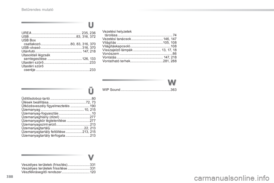 Peugeot 308 2016  Kezelési útmutató (in Hungarian) 388
308_hu_Chap11_index-alpha_ed02-2015
uReA ............... .................................... 235, 236
USB ........ .........................................83, 316, 372
USB Box   csatlakozó
 ...