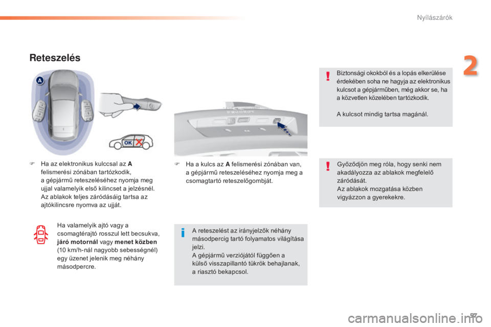 Peugeot 308 2016  Kezelési útmutató (in Hungarian) 57
308_hu_Chap02_ouvertures_ed02-2015
Reteszelés
F Ha az elektronikus kulccsal az A felismerési zónában tartózkodik, 
a
  gépjármű reteszeléséhez nyomja meg 
ujjal valamelyik első kilincset
