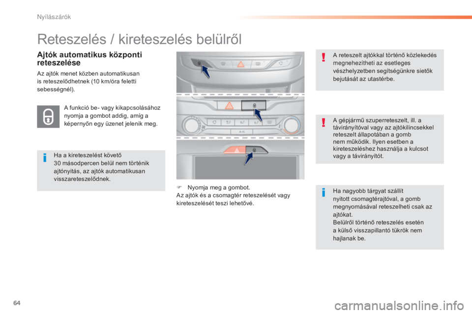 Peugeot 308 2016  Kezelési útmutató (in Hungarian) 64
308_hu_Chap02_ouvertures_ed02-2015
Reteszelés / kireteszelés belülről
Ha a kireteszelést követő 
30  másodpercen belül nem történik 
ajtónyitás, az ajtók automatikusan 
visszareteszel