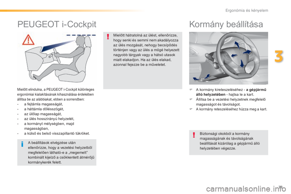 Peugeot 308 2016  Kezelési útmutató (in Hungarian) 71
308_hu_Chap03_ergonomie-et-confort_ed02-2015
Kormány beállítása
F A kormány kireteszeléséhez - a gépjármű álló helyzetében  - hajtsa le a kart.
F
 
Á
 llítsa be a vezetési helyzetne