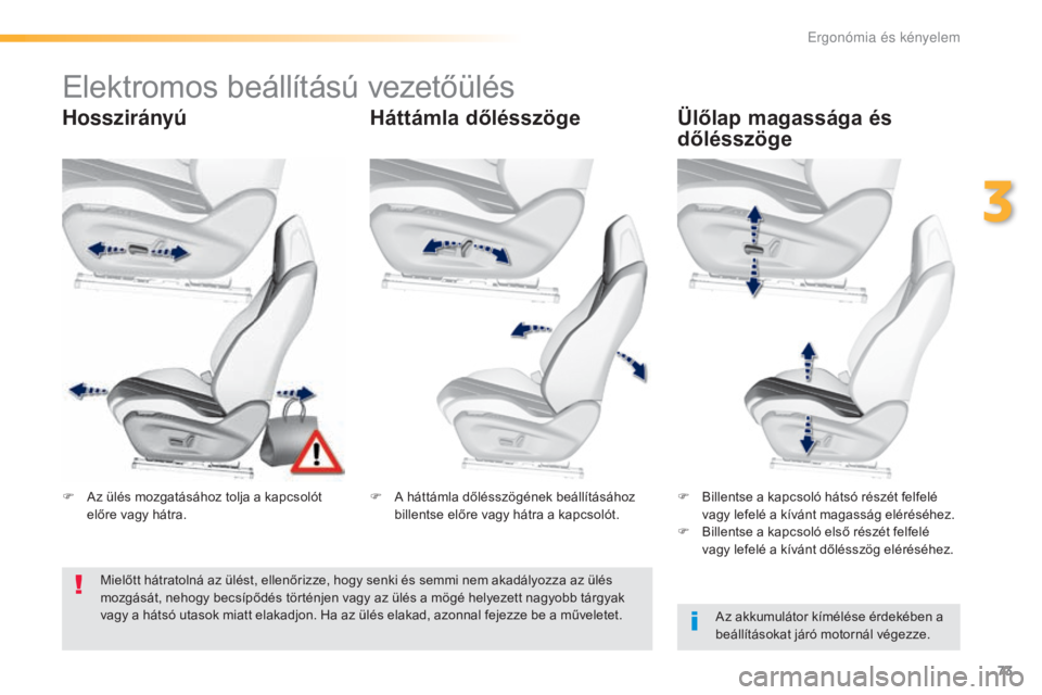Peugeot 308 2016  Kezelési útmutató (in Hungarian) 73
308_hu_Chap03_ergonomie-et-confort_ed02-2015
Elektromos beállítású vezetőülés
HosszirányúHáttámla dőlésszöge Ülőlap magassága és 
dőlésszöge
Az akkumulátor kímélése érdek