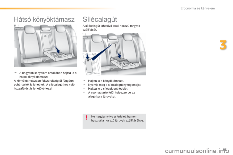 Peugeot 308 2016  Kezelési útmutató (in Hungarian) 85
308_hu_Chap03_ergonomie-et-confort_ed02-2015
Sílécalagút
F Hajtsa le a könyöktámaszt.
F N yomja meg a sílécalagút nyitógombját.
F
 
H
 ajtsa le a sílécalagút fedelét.
F
 
A c
 somagt