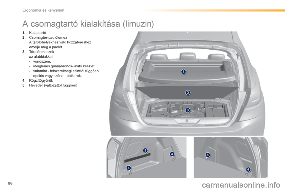 Peugeot 308 2016  Kezelési útmutató (in Hungarian) 86
308_hu_Chap03_ergonomie-et-confort_ed02-2015
A csomagtartó kialakítása (limuzin)
1. Kalaptartó
2. C somagtér-padlólemez 
 A t

árolóhelyekhez való hozzáféréshez 
emelje meg a padlót.
3