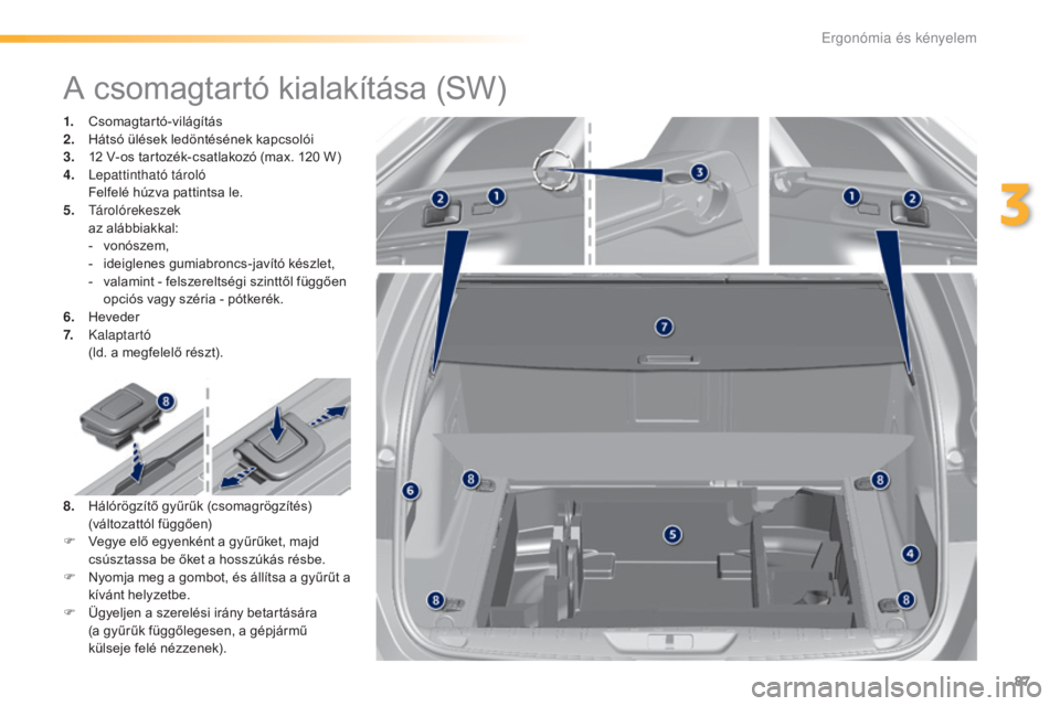 Peugeot 308 2016  Kezelési útmutató (in Hungarian) 87
308_hu_Chap03_ergonomie-et-confort_ed02-2015
A csomagtartó kialakítása (SW)
1. Csomagtartó-világítás
2. Hátsó ülések ledöntésének kapcsolói
3.
 1

2 V-os tartozék-csatlakozó (max. 