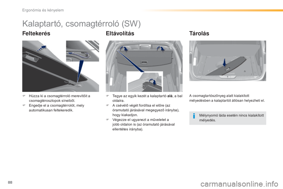 Peugeot 308 2016  Kezelési útmutató (in Hungarian) 88
308_hu_Chap03_ergonomie-et-confort_ed02-2015
Kalaptartó, csomagtérroló (SW)
FeltekerésEltávolításTá r o l á s
F Húzza ki a csomagtérroló merevítőit a 
csomagtéroszlopok síneiből.
F