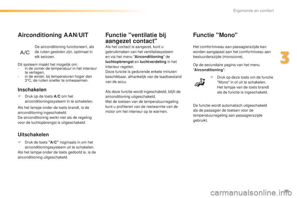 Peugeot 308 2016  Handleiding (in Dutch) 99
308_nl_Chap03_ergonomie-et-confort_ed02-2015
Functie "Mono"
Het comfortniveau aan passagierszijde kan 
worden aangepast aan het comfortniveau aan 
bestuurderszijde (monozone).
op d
e secund