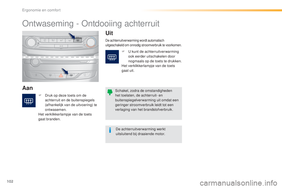 Peugeot 308 2016  Handleiding (in Dutch) 102
308_nl_Chap03_ergonomie-et-confort_ed02-2015
ontwaseming - on tdooiing achterruit
Aan Uit
F Druk op deze toets om de 
achterruit en de buitenspiegels 
(afhankelijk van de uitvoering) te 
ontwaseme Peugeot 308 2016  Handleiding (in Dutch) 102
308_nl_Chap03_ergonomie-et-confort_ed02-2015
ontwaseming - on tdooiing achterruit
Aan Uit
F Druk op deze toets om de 
achterruit en de buitenspiegels 
(afhankelijk van de uitvoering) te 
ontwaseme