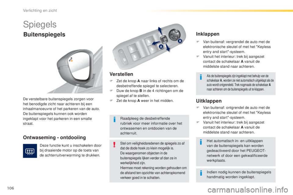 Peugeot 308 2016  Handleiding (in Dutch) 106
308_nl_Chap04_eclairage-et-visibilite_ed02-2015
Spiegels
Verstellen
F Zet de knop A naar links of rechts om de desbetreffende spiegel te selecteren.
F
 
D
 uw de knop B in de 4 richtingen om de 
s Peugeot 308 2016  Handleiding (in Dutch) 106
308_nl_Chap04_eclairage-et-visibilite_ed02-2015
Spiegels
Verstellen
F Zet de knop A naar links of rechts om de desbetreffende spiegel te selecteren.
F
 
D
 uw de knop B in de 4 richtingen om de 
s