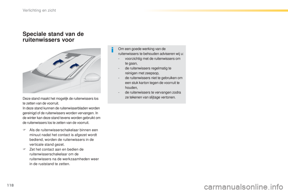 Peugeot 308 2016  Handleiding (in Dutch) 118
308_nl_Chap04_eclairage-et-visibilite_ed02-2015
Speciale stand van de 
ruitenwissers voor
Deze stand maakt het mogelijk de ruitenwissers los 
te zetten van de voorruit.
In deze stand kunnen de rui