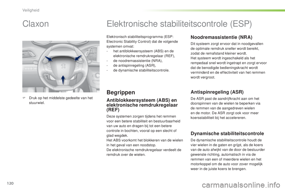 Peugeot 308 2016  Handleiding (in Dutch) 120
308_nl_Chap05_securite_ed02-2015
elektronisch stabiliteitsprogramma (eSP: el
ectronic Stability Control) dat de volgende 
systemen omvat:
-
 
h
 et antiblokkeersysteem (ABS) en de 
elektronische r