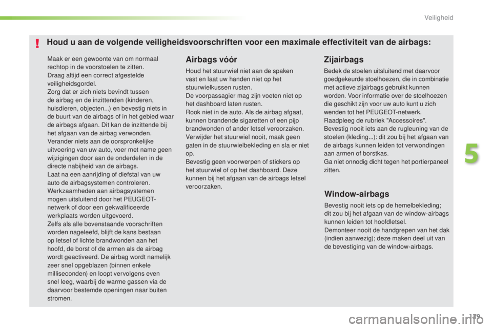 Peugeot 308 2016 Handleiding (in Dutch) 129
308_nl_Chap05_securite_ed02-2015
Maak er een gewoonte van om normaal
rechtop in de voorstoelen te zitten.
Draag altijd een correct afgestelde
veiligheidsgordel.
Zorg dat er zich niets bevindt tu Peugeot 308 2016 Handleiding (in Dutch) 129
308_nl_Chap05_securite_ed02-2015
Maak er een gewoonte van om normaal
rechtop in de voorstoelen te zitten.
Draag altijd een correct afgestelde
veiligheidsgordel.
Zorg dat er zich niets bevindt tu
