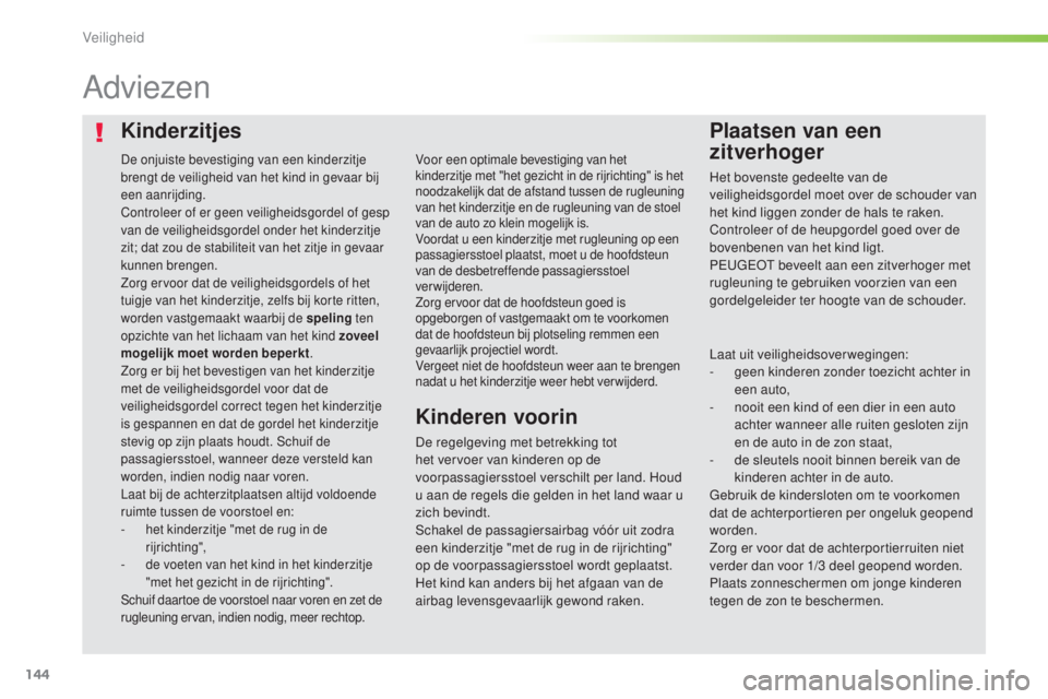 Peugeot 308 2016  Handleiding (in Dutch) 144
308_nl_Chap05_securite_ed02-2015
KinderzitjesPlaatsen van een 
zitverhoger
Adviezen
De regelgeving met betrekking tot 
het vervoer van kinderen op de 
voorpassagiersstoel verschilt per land. Houd 