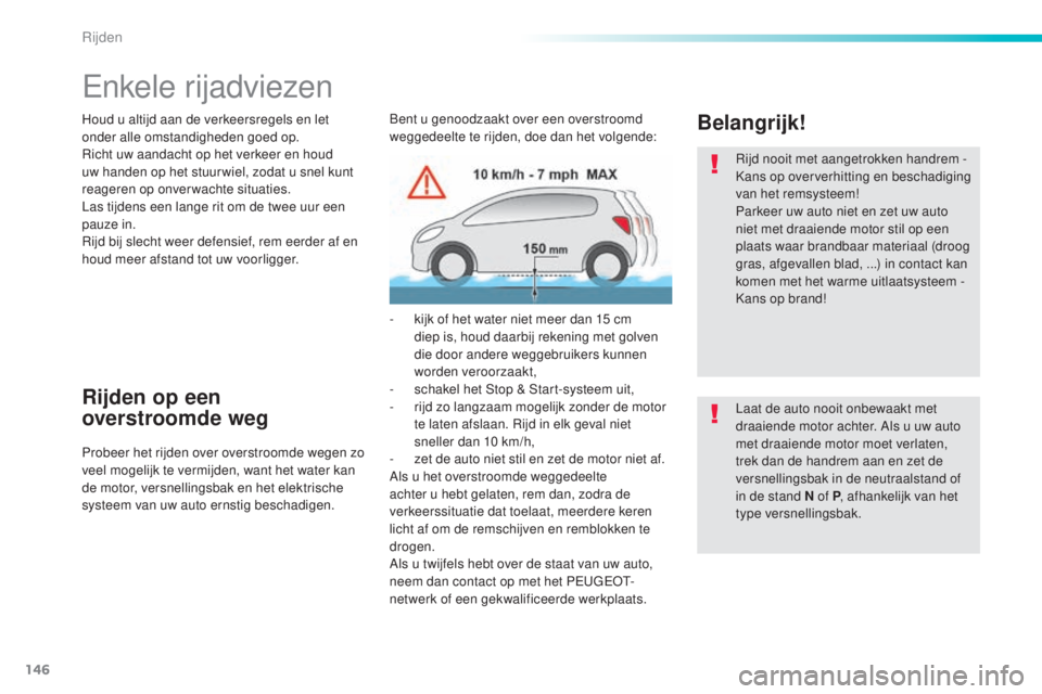 Peugeot 308 2016  Handleiding (in Dutch) 146
308_nl_Chap06_conduite_ed02-2015
enkele rijadviezen
Houd u altijd aan de verkeersregels en let 
onder alle omstandigheden goed op.
Richt uw aandacht op het verkeer en houd 
uw handen op het stuur 