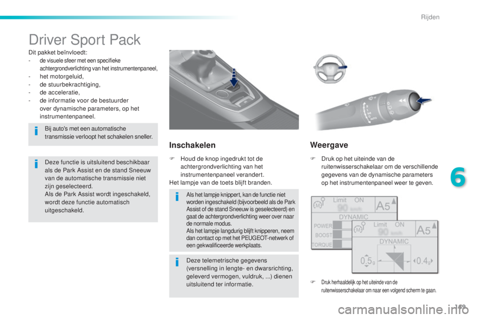 Peugeot 308 2016  Handleiding (in Dutch) 169
308_nl_Chap06_conduite_ed02-2015
Driver Sport Pack
Dit pakket beïnvloedt:
- de visuele sfeer met een specifieke 
achtergrondverlichting van het instrumentenpaneel,
- het motorgeluid,
- de  stuurb