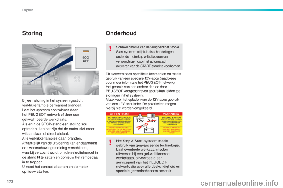 Peugeot 308 2016  Handleiding (in Dutch) 172
308_nl_Chap06_conduite_ed02-2015
Storing
Bij een storing in het systeem gaat dit 
verklikkerlampje permanent branden.
Laat het systeem controleren door 
het P
e
ugeot
-
 netwerk of door een 
gekwa