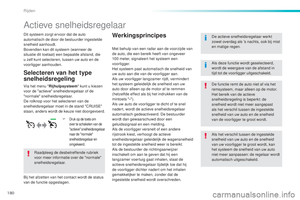 Peugeot 308 2016 Handleiding (in Dutch) 180
308_nl_Chap06_conduite_ed02-2015
Actieve snelheidsregelaar
Dit systeem zorgt ervoor dat de auto
automatisch de door de bestuurder ingestelde
snelheid aanhoudt.
Bovendien kan dit systeem (wanneer Peugeot 308 2016 Handleiding (in Dutch) 180
308_nl_Chap06_conduite_ed02-2015
Actieve snelheidsregelaar
Dit systeem zorgt ervoor dat de auto
automatisch de door de bestuurder ingestelde
snelheid aanhoudt.
Bovendien kan dit systeem (wanneer