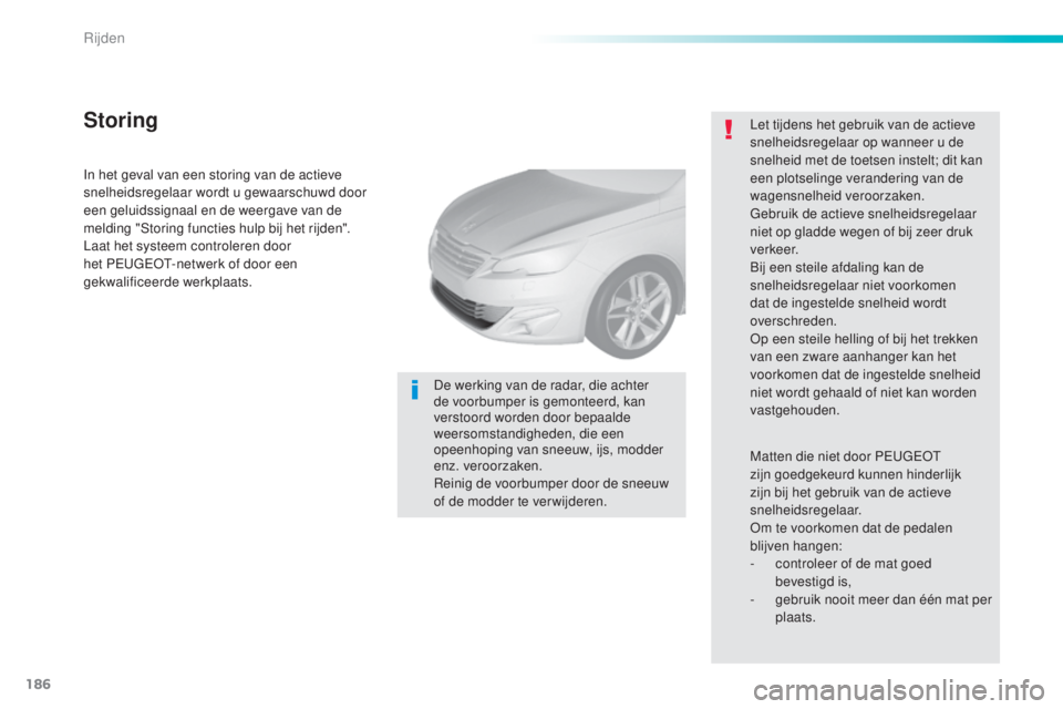 Peugeot 308 2016 Handleiding (in Dutch) 186
308_nl_Chap06_conduite_ed02-2015
In het geval van een storing van de actieve
snelheidsregelaar wordt u gewaarschuwd door
een geluidssignaal en de weergave van de
melding "Storing functies h Peugeot 308 2016 Handleiding (in Dutch) 186
308_nl_Chap06_conduite_ed02-2015
In het geval van een storing van de actieve
snelheidsregelaar wordt u gewaarschuwd door
een geluidssignaal en de weergave van de
melding "Storing functies h