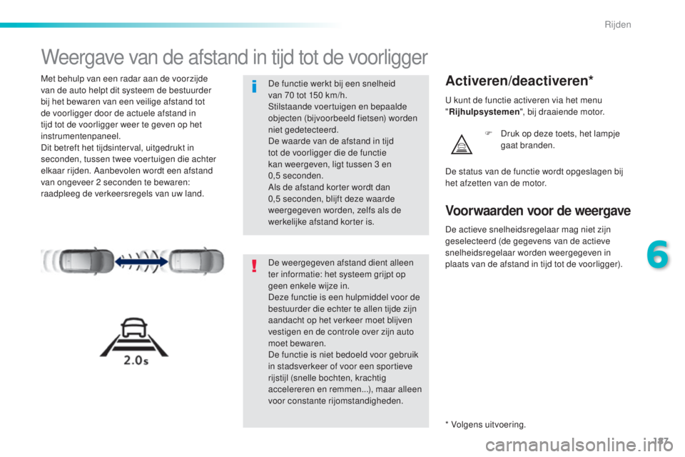 Peugeot 308 2016 Handleiding (in Dutch) 187
308_nl_Chap06_conduite_ed02-2015
Weergave van de afstand in tijd tot de voorligger
Met behulp van een radar aan de voorzijde
van de auto helpt dit systeem de bestuurder
bij het bewaren van een v Peugeot 308 2016 Handleiding (in Dutch) 187
308_nl_Chap06_conduite_ed02-2015
Weergave van de afstand in tijd tot de voorligger
Met behulp van een radar aan de voorzijde
van de auto helpt dit systeem de bestuurder
bij het bewaren van een v