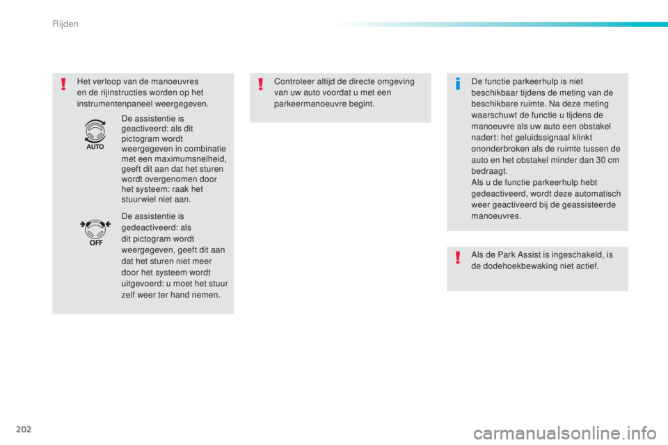 Peugeot 308 2016  Handleiding (in Dutch) 202
308_nl_Chap06_conduite_ed02-2015
Het verloop van de manoeuvres 
en de rijinstructies worden op het 
instrumentenpaneel weergegeven.Controleer altijd de directe omgeving 
van uw auto voordat u met 