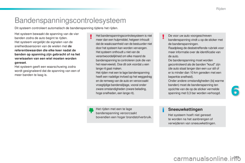 Peugeot 308 2016 Handleiding (in Dutch) 209
308_nl_Chap06_conduite_ed02-2015
Bandenspanningscontrolesysteem
Het systeem bewaakt de spanning van de vier
banden zodra de auto begint te rijden.
Het systeem vergelijkt de signalen van de
snelh Peugeot 308 2016 Handleiding (in Dutch) 209
308_nl_Chap06_conduite_ed02-2015
Bandenspanningscontrolesysteem
Het systeem bewaakt de spanning van de vier
banden zodra de auto begint te rijden.
Het systeem vergelijkt de signalen van de
snelh