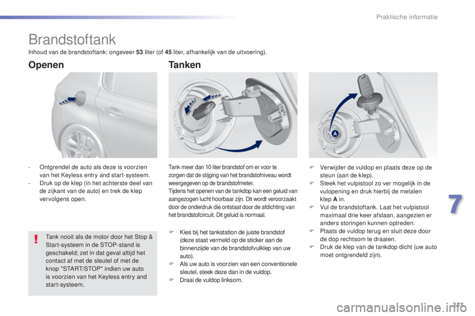 Peugeot 308 2016 Handleiding (in Dutch) 213
308_nl_Chap07_info-pratiques_ed02-2015
Brandstoftank
tank meer dan 10 liter brandstof om er voor te
zorgen dat de stijging van het brandstofniveau wordt
weergegeven op de brandstofmeter.
ti
jden Peugeot 308 2016 Handleiding (in Dutch) 213
308_nl_Chap07_info-pratiques_ed02-2015
Brandstoftank
tank meer dan 10 liter brandstof om er voor te
zorgen dat de stijging van het brandstofniveau wordt
weergegeven op de brandstofmeter.
ti
jden