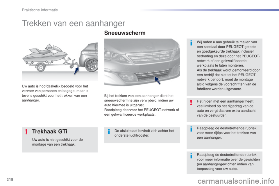 Peugeot 308 2016 Handleiding (in Dutch) 218
308_nl_Chap07_info-pratiques_ed02-2015
trekken van een aanhanger
Wij raden u aan gebruik te maken van
een speciaal door Peugeot geteste
en goedgekeurde trekhaak inclusief
bedrading en deze doo Peugeot 308 2016 Handleiding (in Dutch) 218
308_nl_Chap07_info-pratiques_ed02-2015
trekken van een aanhanger
Wij raden u aan gebruik te maken van
een speciaal door Peugeot geteste
en goedgekeurde trekhaak inclusief
bedrading en deze doo