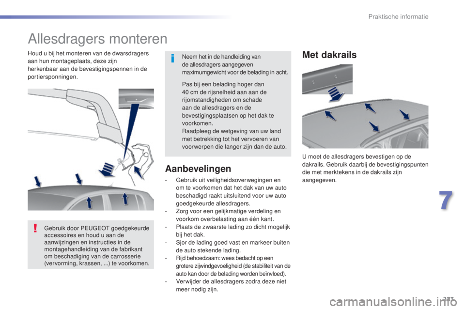 Peugeot 308 2016 Handleiding (in Dutch) 223
308_nl_Chap07_info-pratiques_ed02-2015
Allesdragers monteren
Neem het in de handleiding van
de allesdragers aangegeven
maximumgewicht voor de belading in acht.
Houd u bij het monteren van de dwa Peugeot 308 2016 Handleiding (in Dutch) 223
308_nl_Chap07_info-pratiques_ed02-2015
Allesdragers monteren
Neem het in de handleiding van
de allesdragers aangegeven
maximumgewicht voor de belading in acht.
Houd u bij het monteren van de dwa