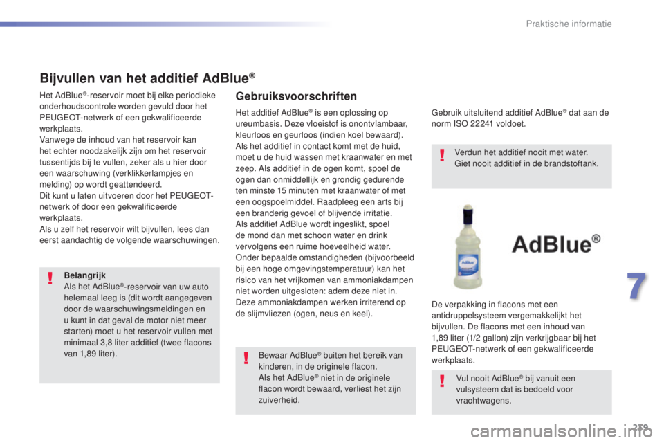 Peugeot 308 2016 Handleiding (in Dutch) 239
308_nl_Chap07_info-pratiques_ed02-2015
Bijvullen van het additief AdBlue®
Het AdBlue®-reservoir moet bij elke periodieke
onderhoudscontrole worden gevuld door het
P
e
ugeot
-
netwerk of een Peugeot 308 2016 Handleiding (in Dutch) 239
308_nl_Chap07_info-pratiques_ed02-2015
Bijvullen van het additief AdBlue®
Het AdBlue®-reservoir moet bij elke periodieke
onderhoudscontrole worden gevuld door het
P
e
ugeot
-
netwerk of een