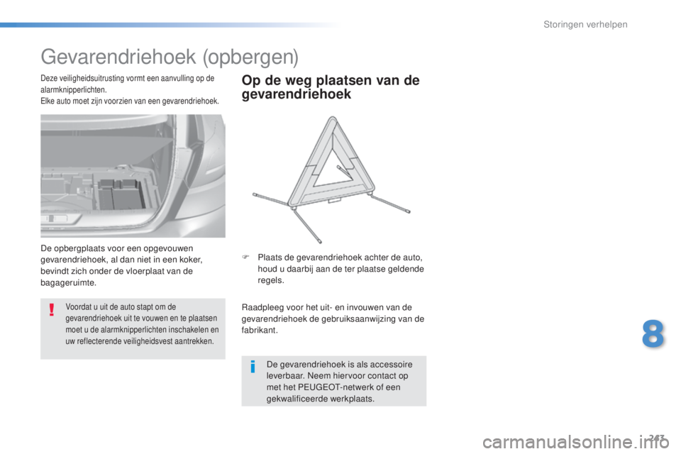 Peugeot 308 2016 Handleiding (in Dutch) 243
308_nl_Chap08_en-cas-de-panne_ed02-2015
gevarendriehoek (opbergen)
Voordat u uit de auto stapt om de
gevarendriehoek uit te vouwen en te plaatsen
moet u de alarmknipperlichten inschakelen en
uw Peugeot 308 2016 Handleiding (in Dutch) 243
308_nl_Chap08_en-cas-de-panne_ed02-2015
gevarendriehoek (opbergen)
Voordat u uit de auto stapt om de
gevarendriehoek uit te vouwen en te plaatsen
moet u de alarmknipperlichten inschakelen en
uw