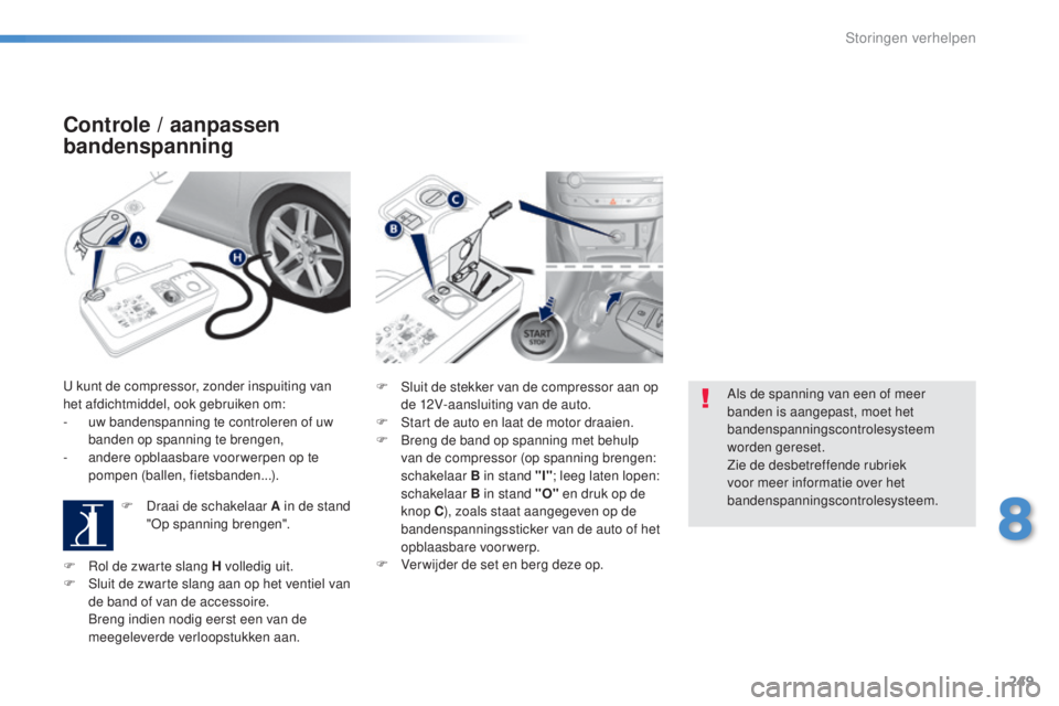 Peugeot 308 2016 Handleiding (in Dutch) 249
308_nl_Chap08_en-cas-de-panne_ed02-2015
Controle / aanpassen
bandenspanning
u kunt de compressor, zonder inspuiting van
h et afdichtmiddel, ook gebruiken om:
-
u
w bandenspanning te controler Peugeot 308 2016 Handleiding (in Dutch) 249
308_nl_Chap08_en-cas-de-panne_ed02-2015
Controle / aanpassen
bandenspanning
u kunt de compressor, zonder inspuiting van
h et afdichtmiddel, ook gebruiken om:
-
u
w bandenspanning te controler