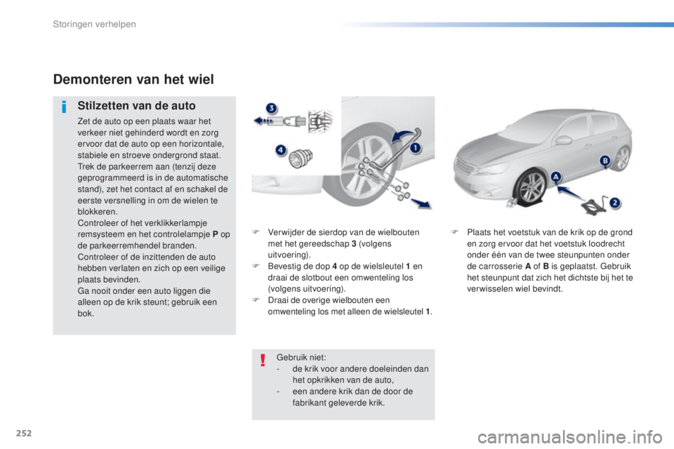 Peugeot 308 2016 Handleiding (in Dutch) 252
308_nl_Chap08_en-cas-de-panne_ed02-2015
F Ver wijder de sierdop van de wielbouten
met het gereedschap 3 (volgens
uitvoering).
F
Be
vestig de dop 4 op de wielsleutel 1 en
draai de slotb Peugeot 308 2016 Handleiding (in Dutch) 252
308_nl_Chap08_en-cas-de-panne_ed02-2015
F Ver wijder de sierdop van de wielbouten
met het gereedschap 3 (volgens
uitvoering).
F
Be
vestig de dop 4 op de wielsleutel 1 en
draai de slotb