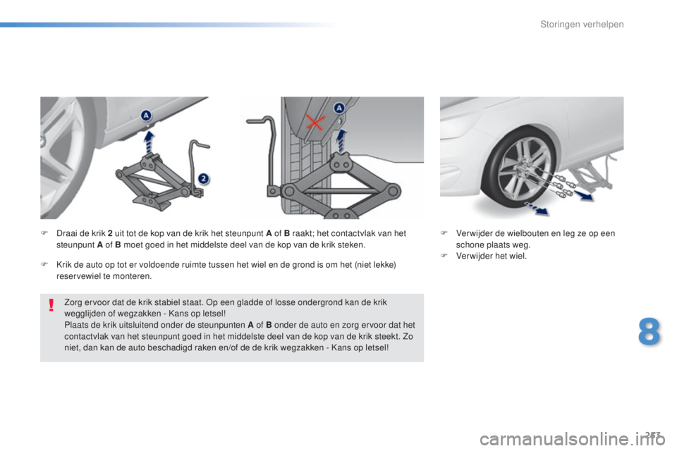 Peugeot 308 2016 Handleiding (in Dutch) 253
308_nl_Chap08_en-cas-de-panne_ed02-2015
Zorg ervoor dat de krik stabiel staat. op e en gladde of losse ondergrond kan de krik
wegglijden of wegzakken - Kans op letsel!
Plaats de krik uitsluitend Peugeot 308 2016 Handleiding (in Dutch) 253
308_nl_Chap08_en-cas-de-panne_ed02-2015
Zorg ervoor dat de krik stabiel staat. op e en gladde of losse ondergrond kan de krik
wegglijden of wegzakken - Kans op letsel!
Plaats de krik uitsluitend