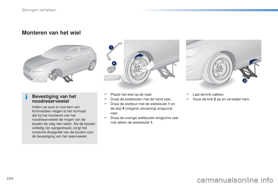 Peugeot 308 2016 Handleiding (in Dutch) 254
308_nl_Chap08_en-cas-de-panne_ed02-2015
Monteren van het wiel
Bevestiging van het
noodreservewiel
Indien uw auto is voorzien van
lichtmetalen velgen is het normaal
dat bij het monteren van het Peugeot 308 2016 Handleiding (in Dutch) 254
308_nl_Chap08_en-cas-de-panne_ed02-2015
Monteren van het wiel
Bevestiging van het
noodreservewiel
Indien uw auto is voorzien van
lichtmetalen velgen is het normaal
dat bij het monteren van het