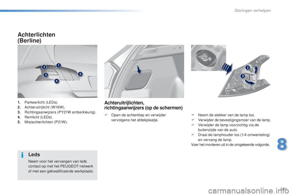Peugeot 308 2016 Handleiding (in Dutch) 261
308_nl_Chap08_en-cas-de-panne_ed02-2015
1. Parkeerlicht (LeD s).
2. A chteruitrijlicht (W16W).
3.
R
ichtingaanwijzers (PY21W amberkleurig).
4.
Re
mlicht (L
eD
s).
5.
M
istachterlichten (P21 Peugeot 308 2016 Handleiding (in Dutch) 261
308_nl_Chap08_en-cas-de-panne_ed02-2015
1. Parkeerlicht (LeD s).
2. A chteruitrijlicht (W16W).
3.
R
ichtingaanwijzers (PY21W amberkleurig).
4.
Re
mlicht (L
eD
s).
5.
M
istachterlichten (P21