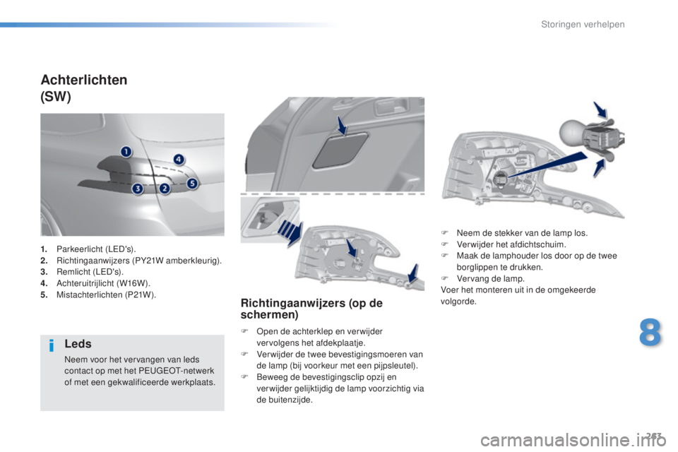 Peugeot 308 2016 Handleiding (in Dutch) 263
308_nl_Chap08_en-cas-de-panne_ed02-2015
Achterlichten
(SW)
Leds
Neem voor het vervangen van leds
contact op met het Pe
ugeot- netwerk
of met een gekwalificeerde werkplaats.
Richtingaanwijzers (o Peugeot 308 2016 Handleiding (in Dutch) 263
308_nl_Chap08_en-cas-de-panne_ed02-2015
Achterlichten
(SW)
Leds
Neem voor het vervangen van leds
contact op met het Pe
ugeot- netwerk
of met een gekwalificeerde werkplaats.
Richtingaanwijzers (o