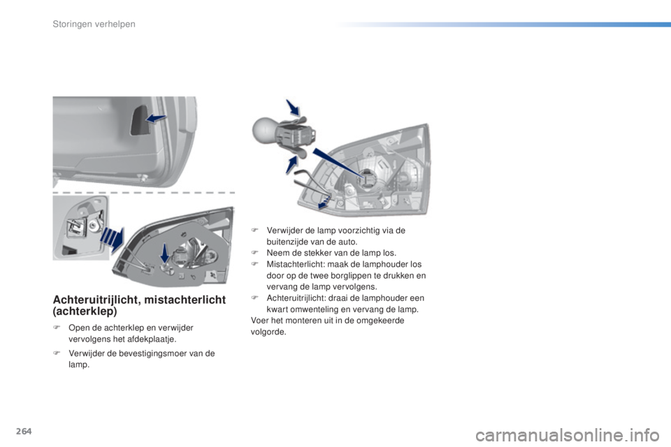 Peugeot 308 2016 Handleiding (in Dutch) 264
308_nl_Chap08_en-cas-de-panne_ed02-2015
Achteruitrijlicht, mistachterlicht
(achterklep)
F open de achterklep en verwijder
vervolgens het afdekplaatje. F
V
er wijder de lamp voorzichtig via d Peugeot 308 2016 Handleiding (in Dutch) 264
308_nl_Chap08_en-cas-de-panne_ed02-2015
Achteruitrijlicht, mistachterlicht
(achterklep)
F open de achterklep en verwijder
vervolgens het afdekplaatje. F
V
er wijder de lamp voorzichtig via d