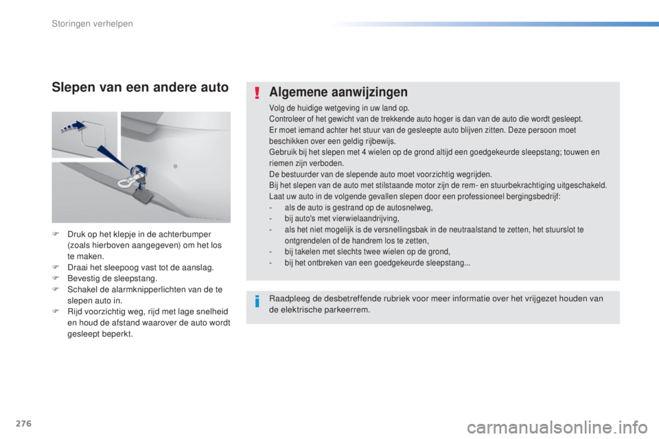 Peugeot 308 2016 Handleiding (in Dutch) 276
308_nl_Chap08_en-cas-de-panne_ed02-2015
Algemene aanwijzingen
Volg de huidige wetgeving in uw land op.
Controleer of het gewicht van de trekkende auto hoger is dan van de auto die wordt gesleept.
Peugeot 308 2016 Handleiding (in Dutch) 276
308_nl_Chap08_en-cas-de-panne_ed02-2015
Algemene aanwijzingen
Volg de huidige wetgeving in uw land op.
Controleer of het gewicht van de trekkende auto hoger is dan van de auto die wordt gesleept.