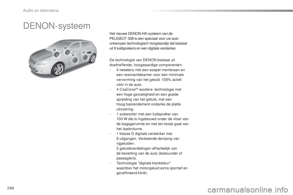 Peugeot 308 2016 Handleiding (in Dutch) 298
308_nl_Chap10b_DeNoN_ed02-2015
DeNoN-systeem
Het nieuwe DeNoN H ifi-systeem van de
Pe ugeot 308 is een speciaal voor uw auto
ontworpen technologisch hoogstandje dat bestaat
uit 9 luidsprekers Peugeot 308 2016 Handleiding (in Dutch) 298
308_nl_Chap10b_DeNoN_ed02-2015
DeNoN-systeem
Het nieuwe DeNoN H ifi-systeem van de
Pe ugeot 308 is een speciaal voor uw auto
ontworpen technologisch hoogstandje dat bestaat
uit 9 luidsprekers