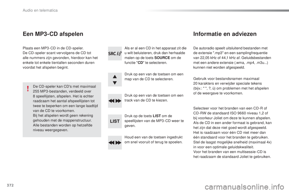 Peugeot 308 2016 Handleiding (in Dutch) 372
308_nl_Chap10d_RD45_ed02-2015
De autoradio speelt uitsluitend bestanden met
de extensie ".mp3" en een samplingfrequentie
van 22,05 kHz of 44,1 kHz af. g
e
luidsbestanden
met een andere Peugeot 308 2016 Handleiding (in Dutch) 372
308_nl_Chap10d_RD45_ed02-2015
De autoradio speelt uitsluitend bestanden met
de extensie ".mp3" en een samplingfrequentie
van 22,05 kHz of 44,1 kHz af. g
e
luidsbestanden
met een andere