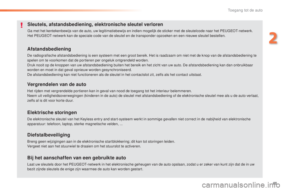 Peugeot 308 2016 Handleiding (in Dutch) 63
308_nl_Chap02_ouvertures_ed02-2015
Sleutels, afstandsbediening, elektronische sleutel verloren
ga met het kentekenbewijs van de auto, uw legitimatiebewijs en indien mogelijk de sticker met de sleut Peugeot 308 2016 Handleiding (in Dutch) 63
308_nl_Chap02_ouvertures_ed02-2015
Sleutels, afstandsbediening, elektronische sleutel verloren
ga met het kentekenbewijs van de auto, uw legitimatiebewijs en indien mogelijk de sticker met de sleut