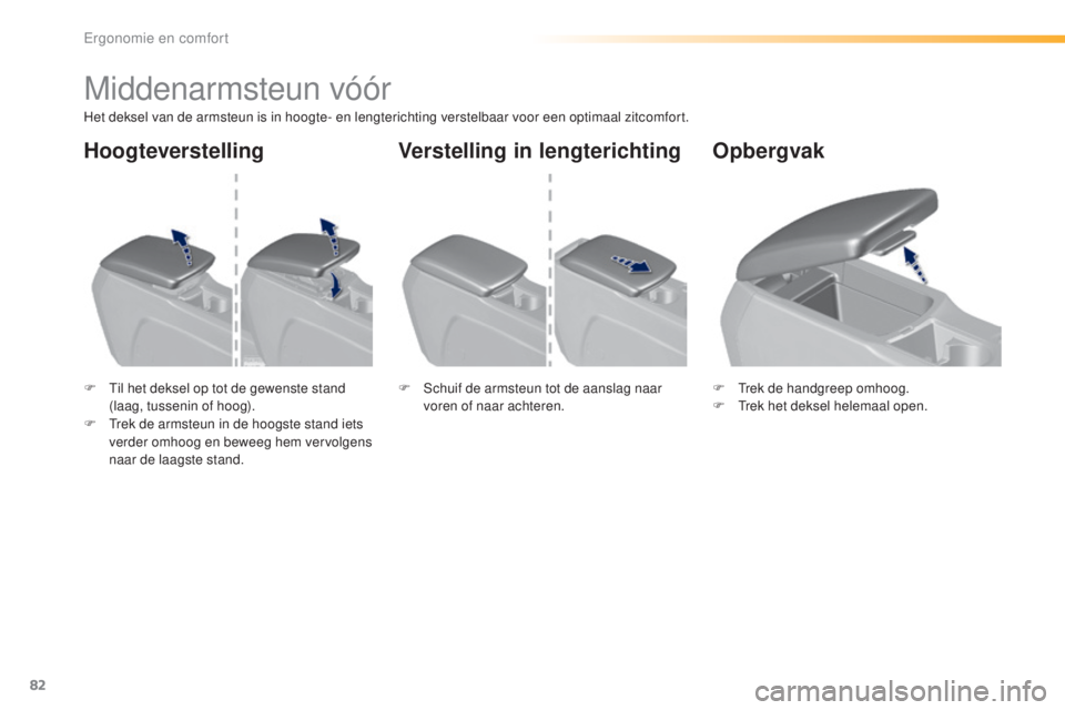 Peugeot 308 2016 Handleiding (in Dutch) 82
308_nl_Chap03_ergonomie-et-confort_ed02-2015
Middenarmsteun vóór
Het deksel van de armsteun is in hoogte- en lengterichting verstelbaar voor een optimaal zitcomfort.
F t
i
l het deksel op tot d Peugeot 308 2016 Handleiding (in Dutch) 82
308_nl_Chap03_ergonomie-et-confort_ed02-2015
Middenarmsteun vóór
Het deksel van de armsteun is in hoogte- en lengterichting verstelbaar voor een optimaal zitcomfort.
F t
i
l het deksel op tot d