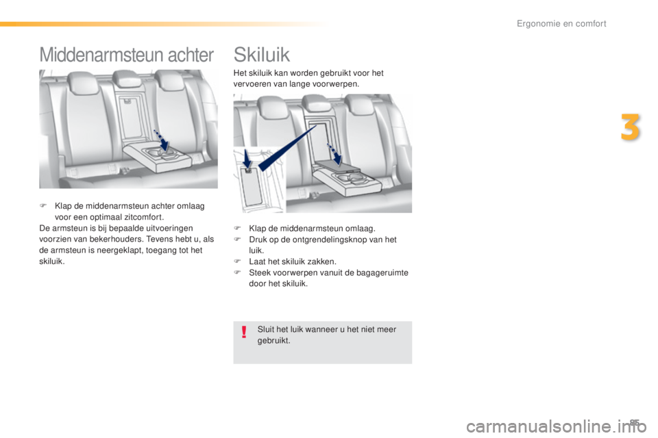 Peugeot 308 2016 Handleiding (in Dutch) 85
308_nl_Chap03_ergonomie-et-confort_ed02-2015
Skiluik
F Klap de middenarmsteun omlaag.
F D ruk op de ontgrendelingsknop van het
luik.
F
L
aat het skiluik zakken.
F
S
teek voor werpen vanuit d Peugeot 308 2016 Handleiding (in Dutch) 85
308_nl_Chap03_ergonomie-et-confort_ed02-2015
Skiluik
F Klap de middenarmsteun omlaag.
F D ruk op de ontgrendelingsknop van het
luik.
F
L
aat het skiluik zakken.
F
S
teek voor werpen vanuit d