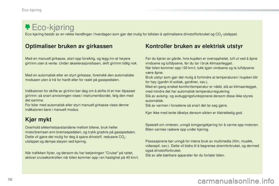 Peugeot 308 2016  Brukerhåndbok (in Norwegian) 10
308_no_Chap00c_eco-conduite_ed02-2015
Optimaliser bruken av girkassen
Med en manuell girkasse, start opp forsiktig, og legg inn et høyere 
girtrinn uten å vente. un der akselerasjonsfasen, skift 