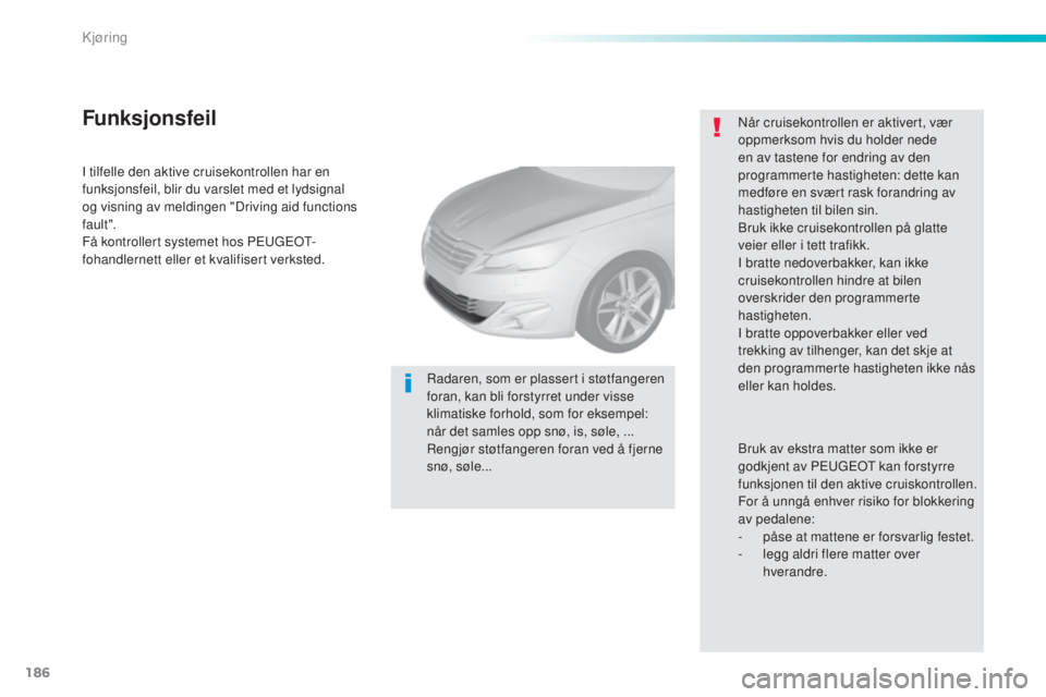 Peugeot 308 2016 Brukerhåndbok (in Norwegian) 186
308_no_Chap06_conduite_ed02-2015
I tilfelle den aktive cruisekontrollen har en
funksjonsfeil, blir du varslet med et lydsignal
og visning av meldingen "Driving aid functions
fault".
Få Peugeot 308 2016 Brukerhåndbok (in Norwegian) 186
308_no_Chap06_conduite_ed02-2015
I tilfelle den aktive cruisekontrollen har en
funksjonsfeil, blir du varslet med et lydsignal
og visning av meldingen "Driving aid functions
fault".
Få
