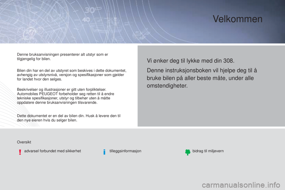 Peugeot 308 2016  Brukerhåndbok (in Norwegian) Velkommen
oversiktadvarsel forbundet med sikkerhet tilleggsinformasjonbidrag til miljøvern
Vi ønker deg til lykke med din 308.
Denne instruksjonsboken vil hjelpe deg til å 
bruke bilen på aller be