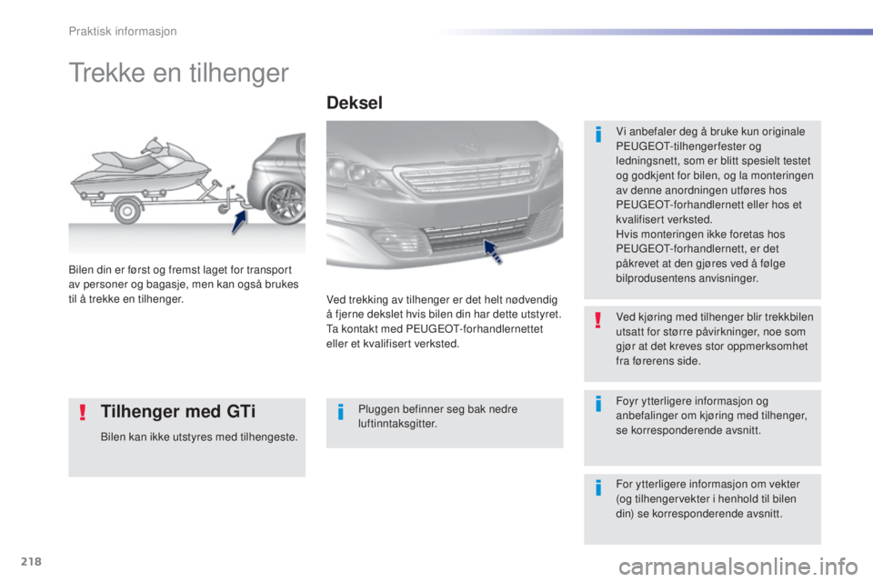 Peugeot 308 2016  Brukerhåndbok (in Norwegian) 218
308_no_Chap07_info-pratiques_ed02-2015
trekke en tilhenger
Vi anbefaler deg å bruke kun originale 
Peugeot- tilhengerfester og 
ledningsnett, som er blitt spesielt testet 
og godkjent for bilen, 